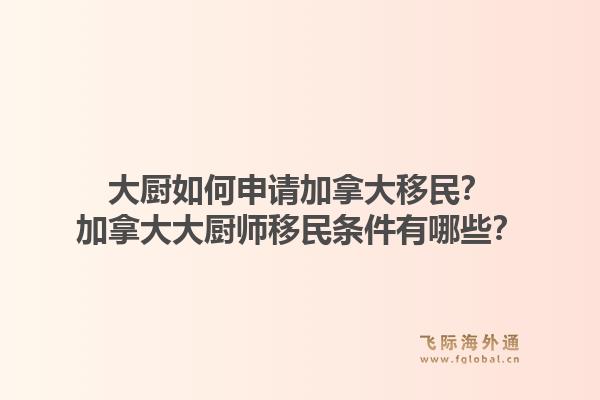 大厨如何申请加拿大移民?加拿大大厨师移民条件有哪些?1.jpg