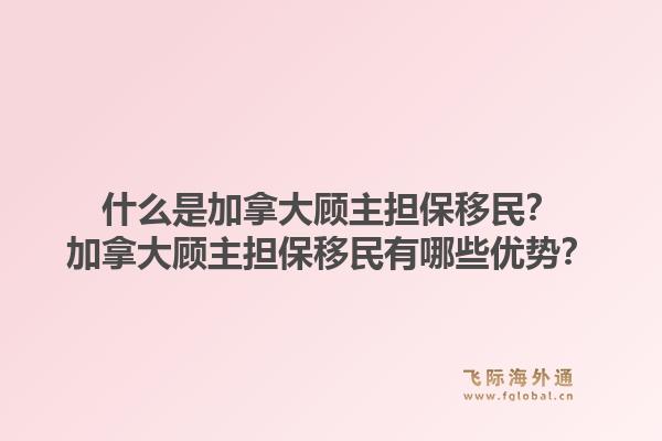 什么是加拿大顾主担保移民？加拿大顾主担保移民有哪些优势？1.jpg