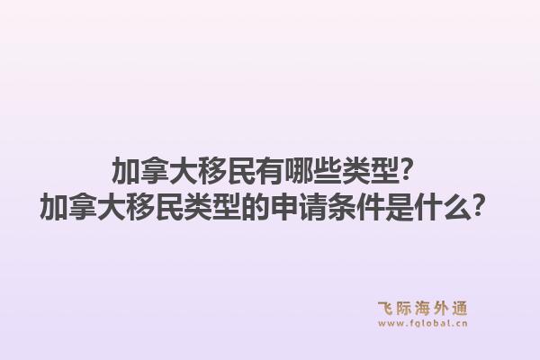 加拿大移民有哪些类型？加拿大移民类型的申请条件是什么？1.jpg