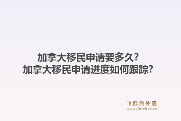 加拿大移民申请要多久？加拿大移民申请进度如何跟踪？1.jpg