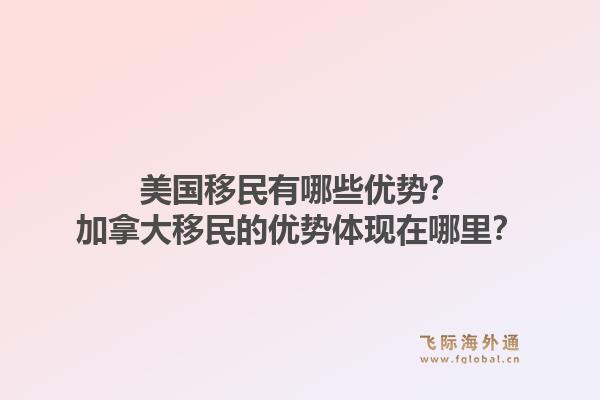美国移民有哪些优势?加拿大移民的优势体现在哪里?1.jpg
