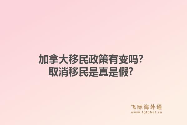 加拿大移民政策有变吗？取消移民是真是假？1.jpg