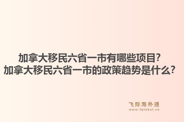 加拿大移民六省一市有哪些项目？加拿大移民六省一市的政策趋势是什么？1.jpg