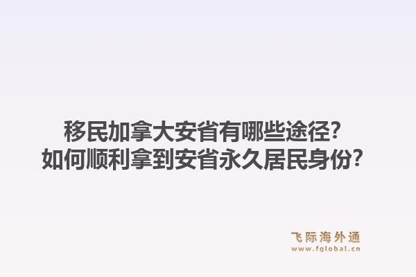 移民加拿大安省有哪些途径？如何顺利拿到安省永久居民身份？1.jpg