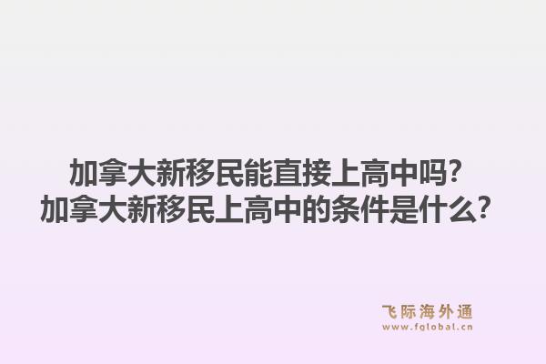 加拿大新移民能直接上高中吗？加拿大新移民上高中的条件是什么？1.jpg