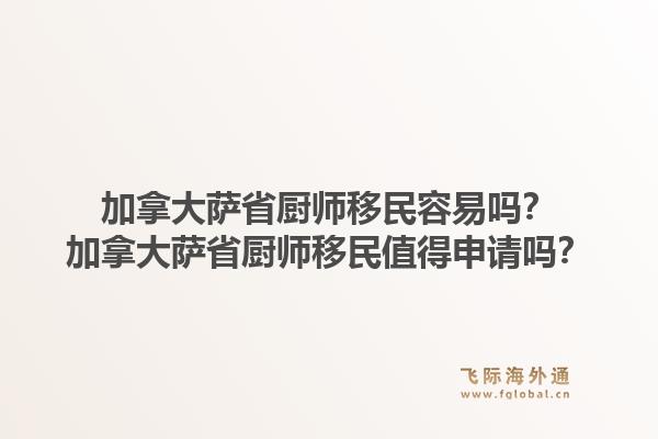 加拿大萨省厨师移民容易吗？加拿大萨省厨师移民值得申请吗？1.jpg