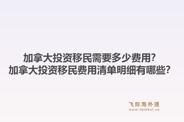 加拿大投资移民需要多少费用？加拿大投资移民费用清单明细有哪些？1.jpg