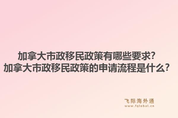加拿大市政移民政策有哪些要求？加拿大市政移民政策的申请流程是什么？1.jpg