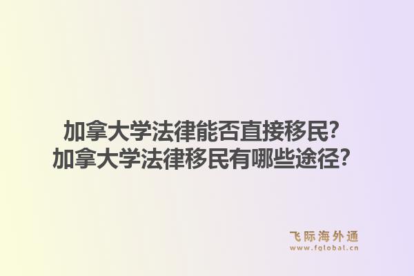 加拿大学法律能否直接移民?加拿大学法律移民有哪些途径?1.jpg