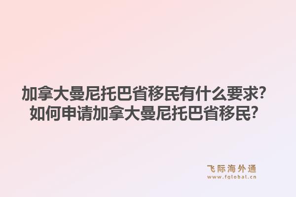 加拿大曼尼托巴省移民有什么要求？如何申请加拿大曼尼托巴省移民？1.jpg