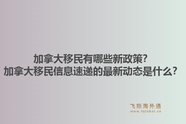 加拿大移民有哪些新政策？加拿大移民信息速递的最新动态是什么？1.jpg