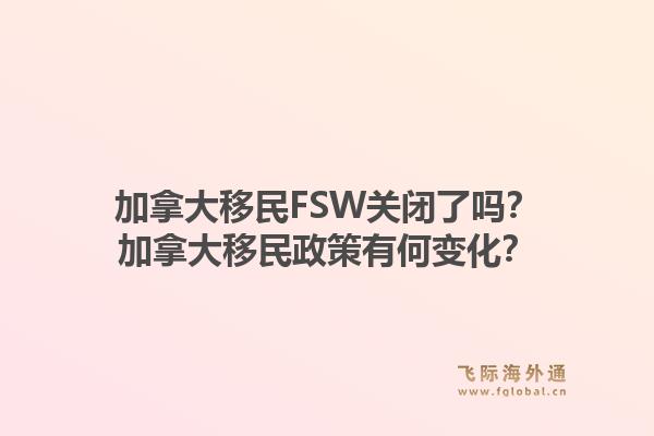 加拿大移民FSW关闭了吗?加拿大移民政策有何变化?1.jpg