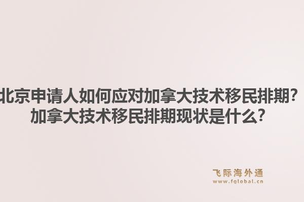 北京申请人如何应对加拿大技术移民排期？加拿大技术移民排期现状是什么？1.jpg