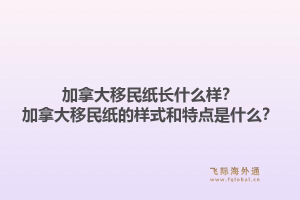 加拿大移民纸长什么样？加拿大移民纸的样式和特点是什么？1.jpg