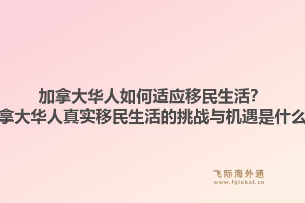 加拿大华人如何适应移民生活?加拿大华人真实移民生活的挑战与机遇是什么?1.jpg