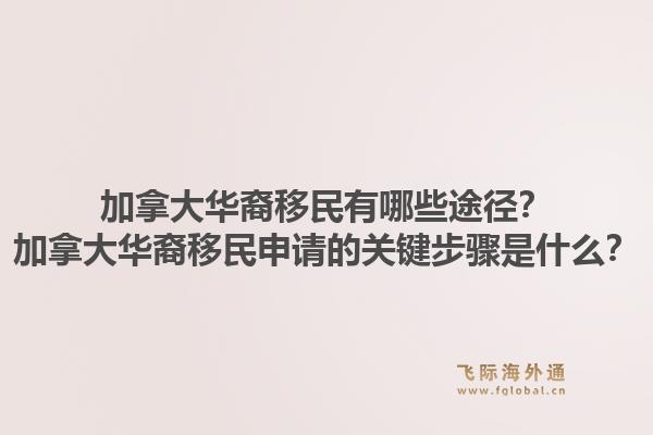 加拿大华裔移民有哪些途径?加拿大华裔移民申请的关键步骤是什么?1.jpg