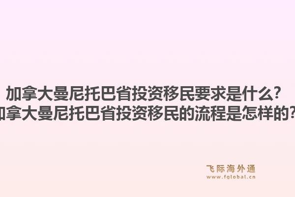 加拿大曼尼托巴省投资移民要求是什么？加拿大曼尼托巴省投资移民的流程是怎样的？1.jpg