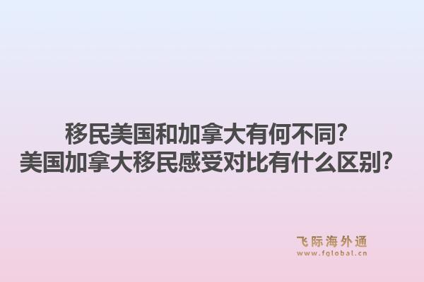 移民美国和加拿大有何不同？美国加拿大移民感受对比有什么区别？