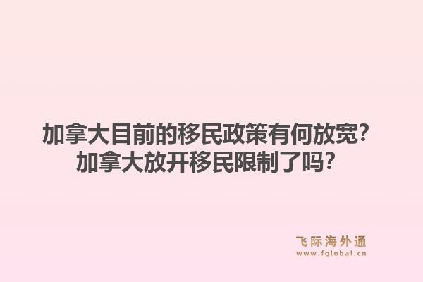 加拿大目前的移民政策有何放宽？加拿大放开移民限制了吗？