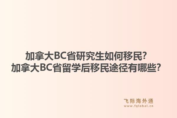 加拿大BC省研究生如何移民？加拿大BC省留学后移民途径有哪些？