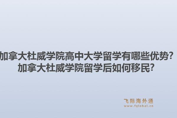加拿大杜威学院高中大学留学有哪些优势？加拿大杜威学院留学后如何移民？