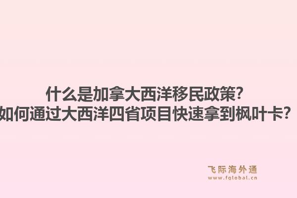 什么是加拿大西洋移民政策？如何通过大西洋四省项目快速拿到枫叶卡？
