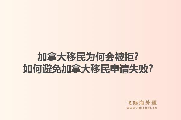 加拿大移民为何会被拒？如何避免加拿大移民申请失败？