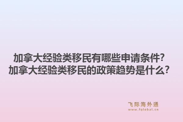 加拿大经验类移民有哪些申请条件？加拿大经验类移民的政策趋势是什么？