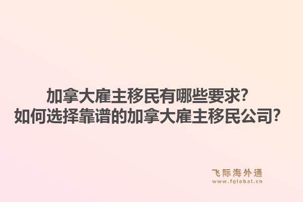 加拿大雇主移民有哪些要求？如何选择靠谱的加拿大雇主移民公司？